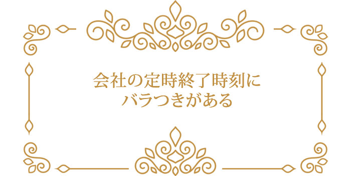 会社の定時終了時刻にバラつきがある