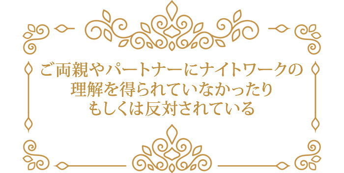 ご両親やパートナーにナイトワークの理解を得ていない、もしくは反対されている