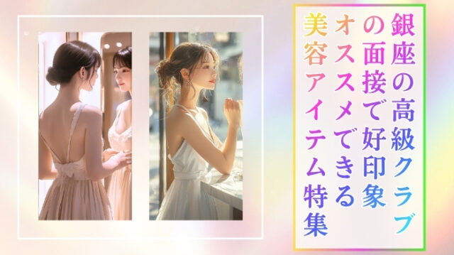 ぷち整形級！？銀座の高級クラブの面接で好印象！オススメできる美容アイテム特集